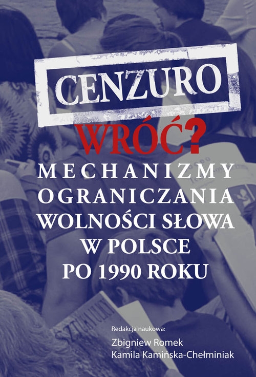 Cenzuro wróć?. Mechanizmy ograniczania wolności słowa w Polsce po 1990 roku