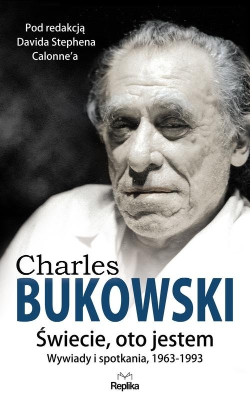 Charles Bukowski Świecie oto jestem.. Wywiady i spotkania 1963-1993