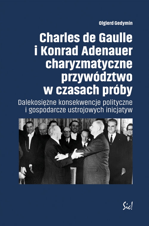 Charles de Gaulle i Konrad Adenauer charyzmatyczne przywództwo w czasach próby. Dalekosiężne konsekwencje polityczne i gospodarcze ustrojowych