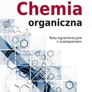 Chemia organiczna. Testy egzaminacyjne z rozwiązaniami.