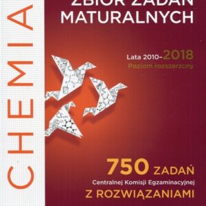 Chemia Zbiór zadań maturalnych Lata 2010-2018 Poziom rozszerzony. 750 zadań Centralnej Komisji Egzaminacyjnej z rozwiązaniami