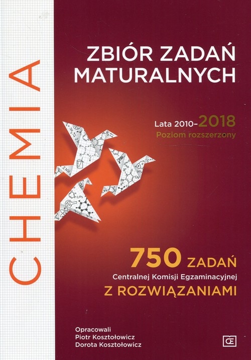 Chemia Zbiór zadań maturalnych Lata 2010-2018 Poziom rozszerzony. 750 zadań Centralnej Komisji Egzaminacyjnej z rozwiązaniami