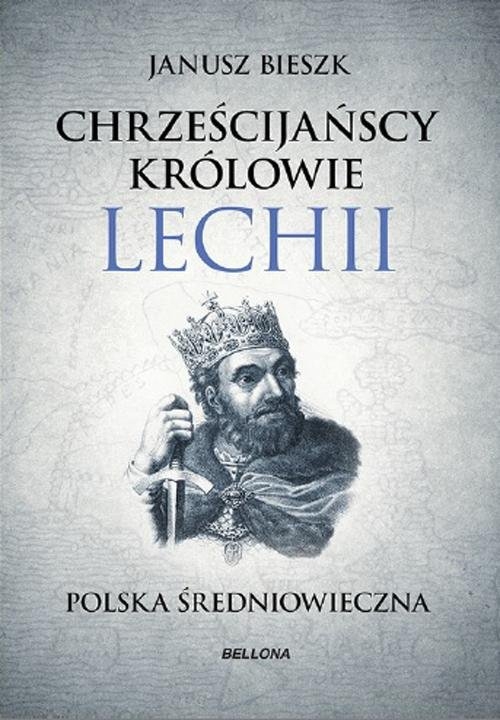 Chrześcijańscy królowie Lechii. Polska średniowieczna