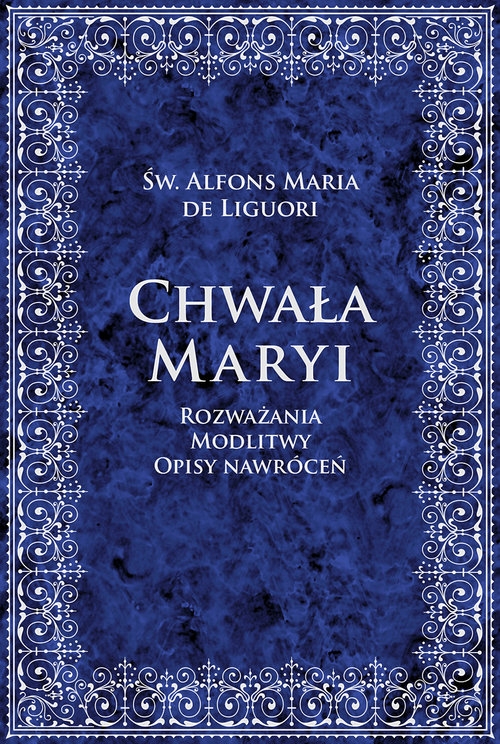 Chwała Maryi. Rozważania, modlitwy, opisy nawróceń