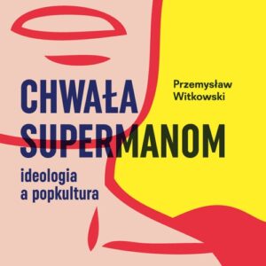 Chwała supermanom. Ideologia a popkultura