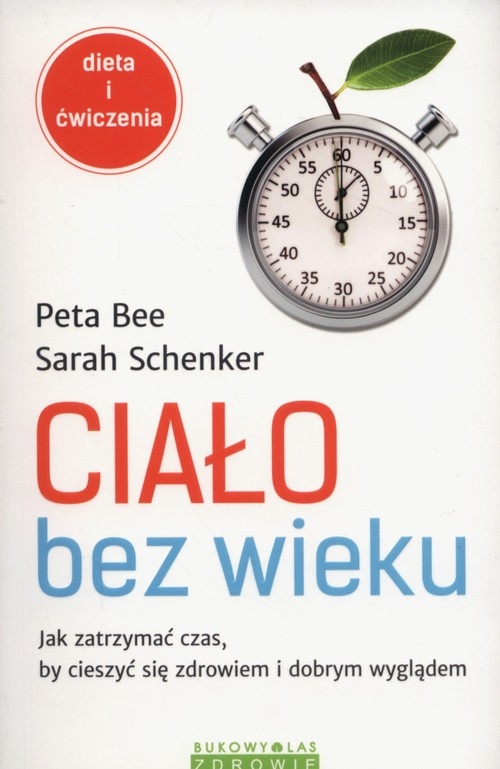 Ciało bez wieku. Jak zatrzymać czas, by cieszyć się zdrowiem i dobrym wyglądem