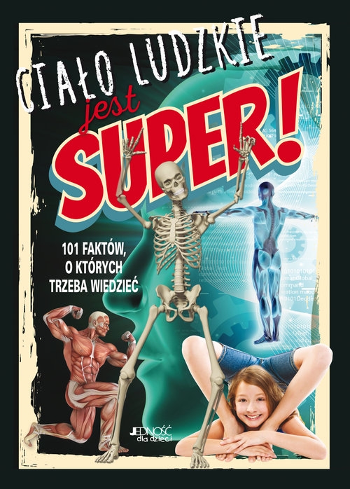 Ciało ludzkie jest super!. 101 faktów, o których trzeba wiedzieć