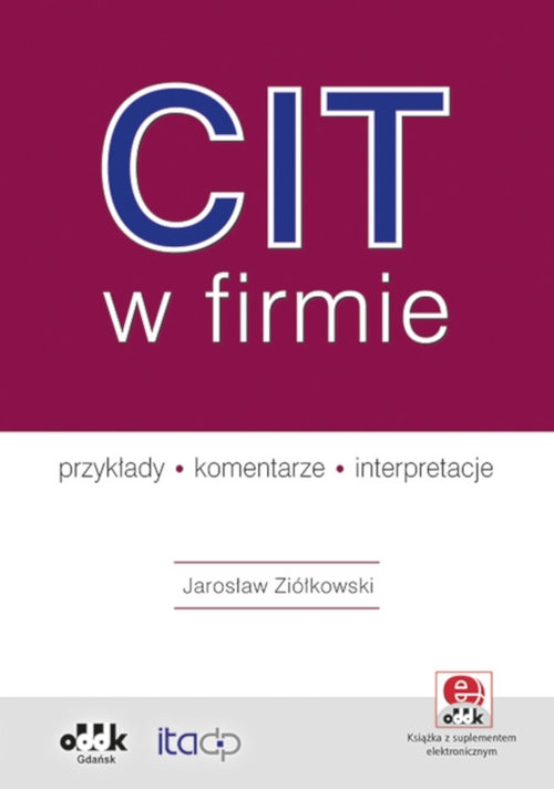 CIT w firmie - przykłady - komentarze - interpretacje (z suplementem elektronicznym). PGK1312e