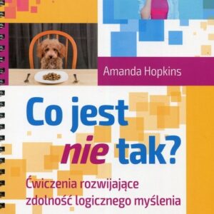 Co jest nie tak?. Ćwiczenia rozwijające zdolność logicznego myślenia