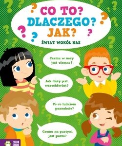 Co to? Dlaczego? Jak? Świat wokół nas