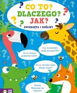 Co to? Dlaczego? Jak? Zwierzęta i rośliny