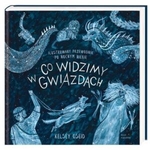 Co widzimy w gwiazdach?. Ilustrowany przewodnik po nocnym niebie
