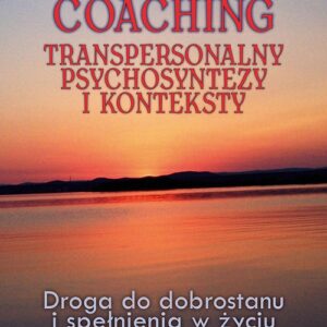 Coaching transpersonalny psychosyntezy. Droga do dobrostanu i spełnienia
