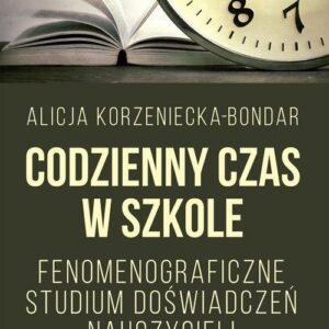 Codzienny czas w szkole. Fenomenograficzne studium doświadczeń nauczycieli