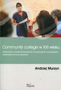 Community College w XXI wieku. Kreatywność w edukacji zawodowej i innowacyjność w zarządzaniu - odpowiedzi na nowe wyzwania