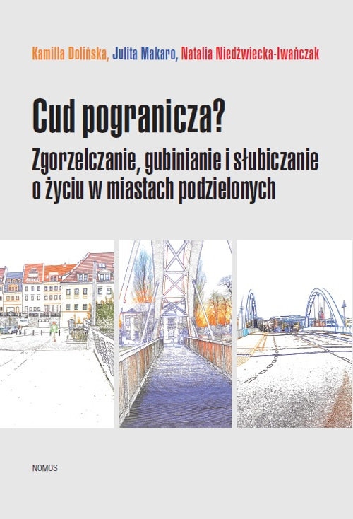 Cud pogranicza?. Zgorzelczanie, gubinianie, słubiczanie o życiu w miastach podzielonych