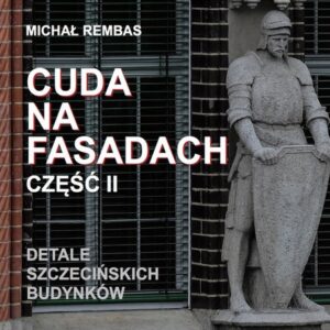 Cuda na fasadach Część 2. Detale szczecińskich budynków