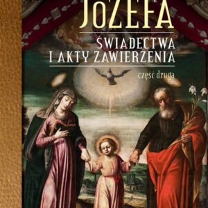 Cuda Świętego Józefa. Świadectwa i akty zawierzenia. Część druga