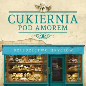 Cukiernia Pod Amorem Dziedzictwo Hryciów