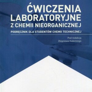 Ćwiczenia laboratoryjne z chemii nieorganicznej. Podręcznik dla studentów chemii technicznej