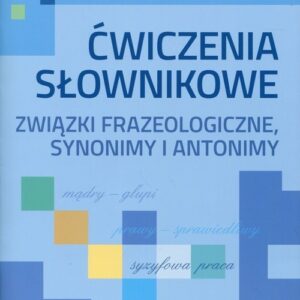 Ćwiczenia słownikowe. Związki frazeologiczne, synonimy i antonimy