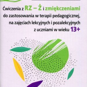 Ćwiczenia z RZ-Ż i zmiękczeniami do zostosowania w terapii pedagogicznej, na zajęciach lekcyjnych i pozalekcyjnych z uczniami w wieku 13+