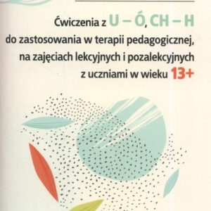 Ćwiczenia z U-Ó CH-H do zastosowania w terapii pedagogicznej, na zajęciach lekcyjnych i pozalekcyjnych z uczniami w wieku 13+