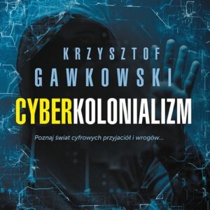 Cyberkolonializm. Poznaj świat cyfrowych przyjaciół i wrogów