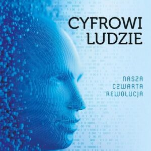 Cyfrowi ludzie. Nasza czwarta rewolucja