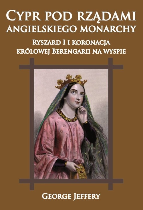 Cypr pod rządami angielskiego monarchy. Ryszard I i koronacja królowej Berengarii na wyspie