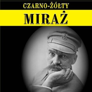 Czarno-żółty miraż. Sprawa Józefa Piłsudskiego w monarchii habsburskiej 1896-1918