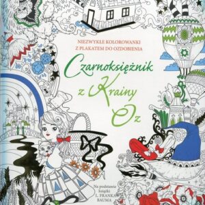 Czarnoksiężnik z Krainy Oz Niezwykłe kolorowanki z plakatem do ozdobienia. Na podstawie książki L. Franka Bauma