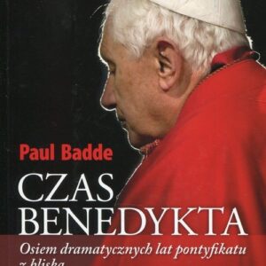 Czas Benedykta Osiem dramatycznych lat pontyfikatu z bliska