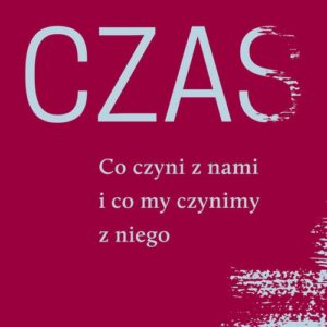Czas. Co czyni z nami i co my czynimy z niego