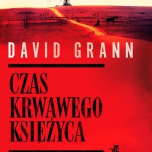 Czas krwawego księżyca. Zabójstwa Indian Osagów i narodziny FBI