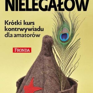Czas nielegałów. Krótki kurs kontrwywiadu dla amatorów