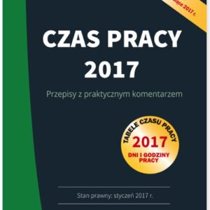 Czas pracy 2017 Przepisy z praktycznym komentarzem