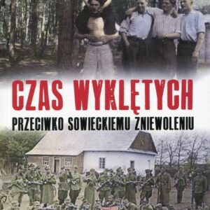 Czas Wyklętych. przeciwko sowieckiemu zniewoleniu