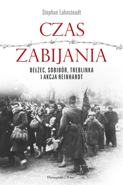 Czas zabijania. Bełżec, Sobibór, Treblinka i akcja "Reinhardt"