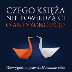 Czego księża nie powiedzą Ci o antykoncepcji? Niewygodna prawda Humanae vitae