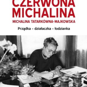 Czerwona Michalina. Michalina Tatarkówna-Majkowska. Prządka - działaczka - łodzianka