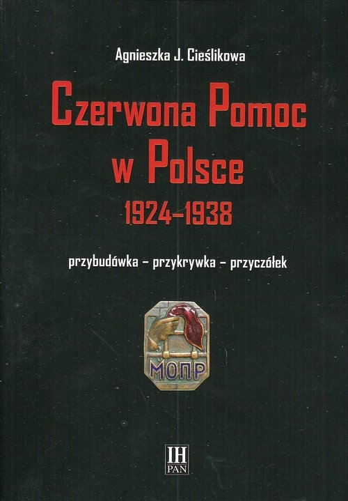 Czerwona Pomoc w Polsce 1924-1938. Przybudówka - przykrywka - przyczółek