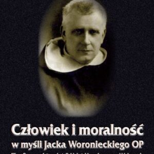 Człowiek i moralność w myśli Jacka Woronieckiego OP.. Filozoficzne podstawy katolickiej etyki wychowawczej i jej zasady