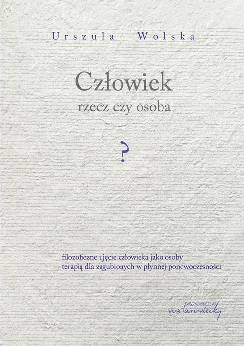 Człowiek rzecz czy osoba?. Filozoficzne ujęcie człowieka jako osoby terapią dla zagubionych w płynnej ponowoczesności