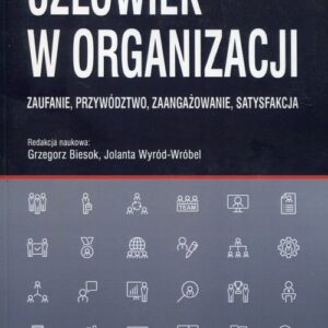 Człowiek w organizacji. Zaufanie, przywództwo, zaangażowanie, satysfakcja