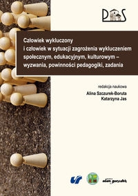 Człowiek wykluczony i człowiek w sytuacji zagrożenia wykluczeniem społecznym, edukacyjnym, kulturowym. wyzwania, powinności pedagogiki, zadania