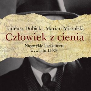 Człowiek z cienia. Niezwykłe losy oficera wywiadu II RP