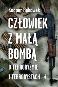 Człowiek z małą bombą. O terroryzmie i terrorystach