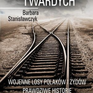 Czterdzieści twardych.. Wojenne losy Polaków i Żydów. Prawdziwe historie