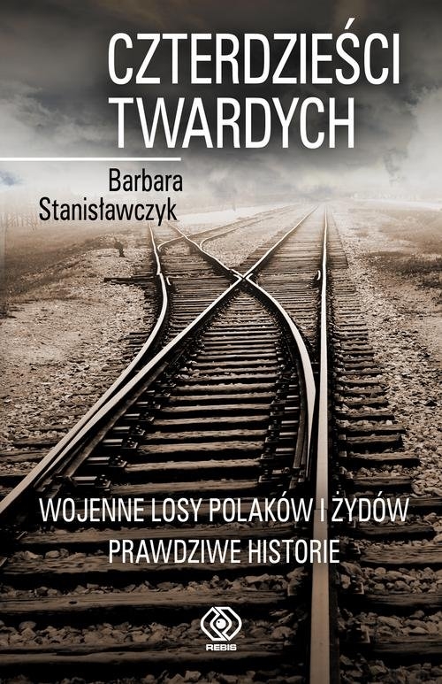 Czterdzieści twardych.. Wojenne losy Polaków i Żydów. Prawdziwe historie